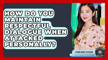 How Do You Maintain Respectful Dialogue When Attacked Personally? - Learn About Atheism