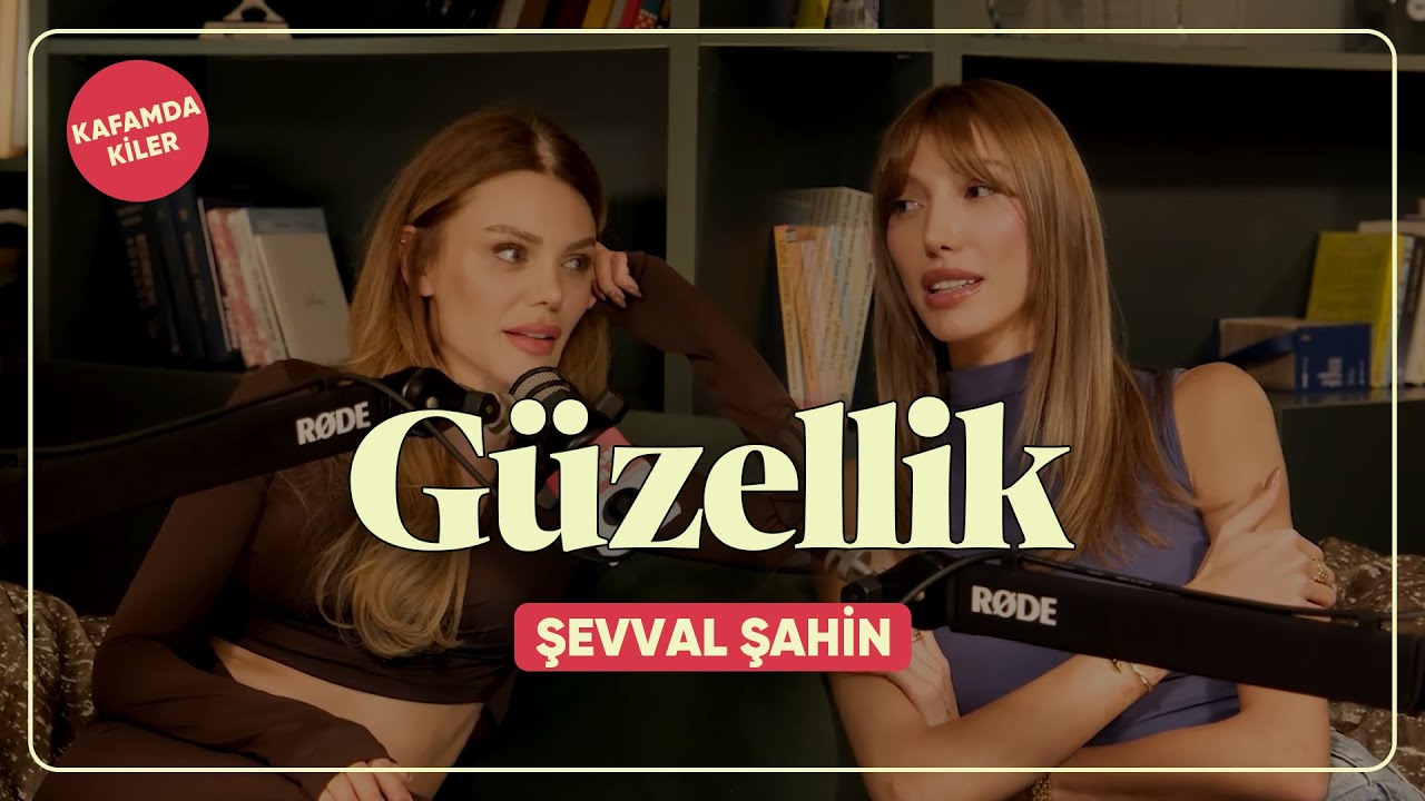 Kafamdakiler #12 | Şevval Şahin ile Güzellik