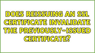 Does reissuing an SSL certificate invalidate the previously-issued certificate? (2 Solutions!!)