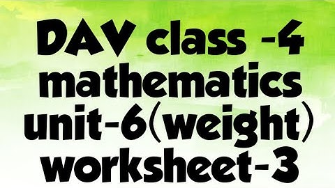 DAV public school class 4 mathematics unit - 6 weight worksheet -3 all question solution