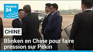 Blinken en Chine pour faire pression sur Pékin tout en préservant la stabilité • FRANCE 24