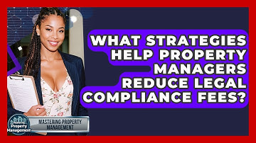 What Strategies Help Property Managers Reduce Legal Compliance Fees? - Mastering Property Management