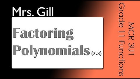 Factoring Polynomials (MCR3U: 2.3)