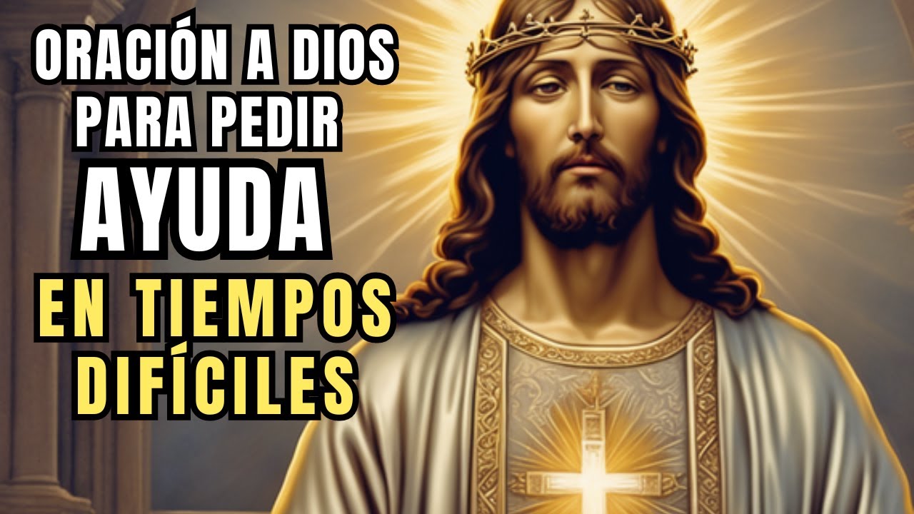 ORACIÓN A DIOS PARA PEDIR AYUDA EN MOMENTOS DE DIFICULTAD! - YouTube