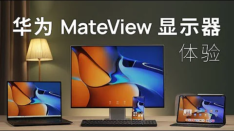 华为鸿蒙全家桶是什么体验？华为MateView 显示器 体验 ｜先睹为快 - 天天要闻