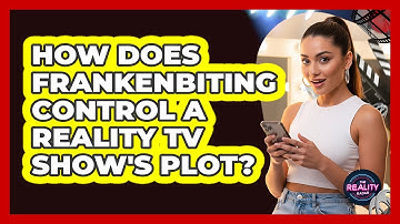 How Does Frankenbiting Control A Reality TV Show