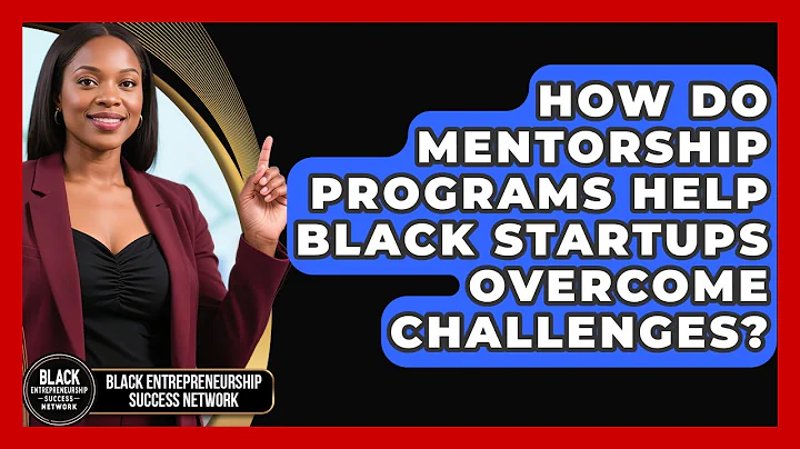 How Do Mentorship Programs Help Black Startups Overcome Challenges?