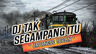 Dj Tak Segampang itu MENCARI x JAPANESE GOBLIN || DJ CAMPURAN FYP VIRAL TIKTOK TERBARU