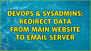 DevOps & SysAdmins: Redirect data from Main Website to Email Server (2 Solutions!!) Wealth