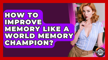 How To Improve Memory Like A World Memory Champion? - The Everyday Why