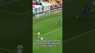 Dünya Quaresmanın Kasımpaşada Oynaması Kadar Saçma.