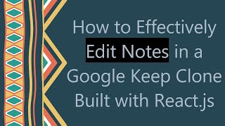 How to Effectively Edit Notes in a Google Keep Clone Built with React.js