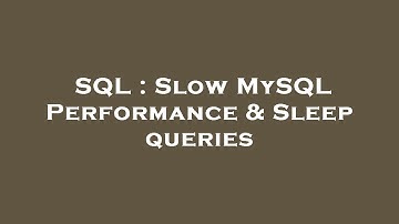 SQL : Slow MySQL Performance & Sleep queries