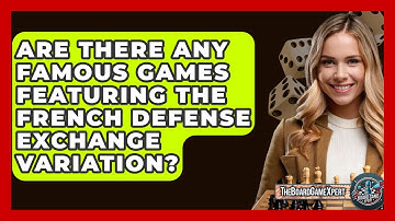 Are There Any Famous Games Featuring The French Defense Exchange Variation? - The Board Game Xpert