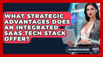 What Strategic Advantages Does An Integrated SaaS Tech Stack Offer? - Saas Marketing Wizards