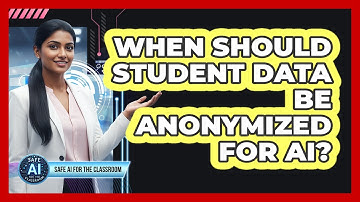 When Should Student Data Be Anonymized For AI?