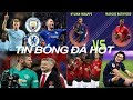 Tin bóng đá 10/02|Man City vs Chelsea|De Gea đòi lương cao nhất MU|PSG tổn thất trước đại chiến MU