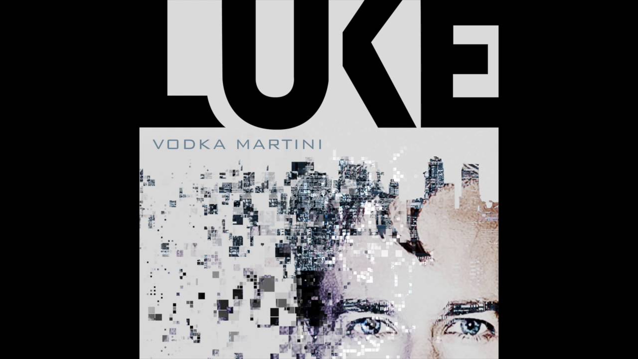 Watch LUKE - Vodka Martini on YouTube Watch LUKE - Vodka Martini on YouTube