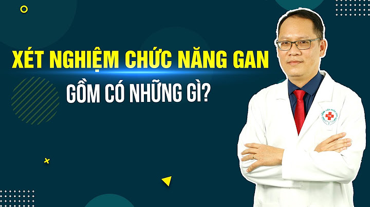 Các xét nghiệm sinh hoá đánh giá chức năng gan năm 2024