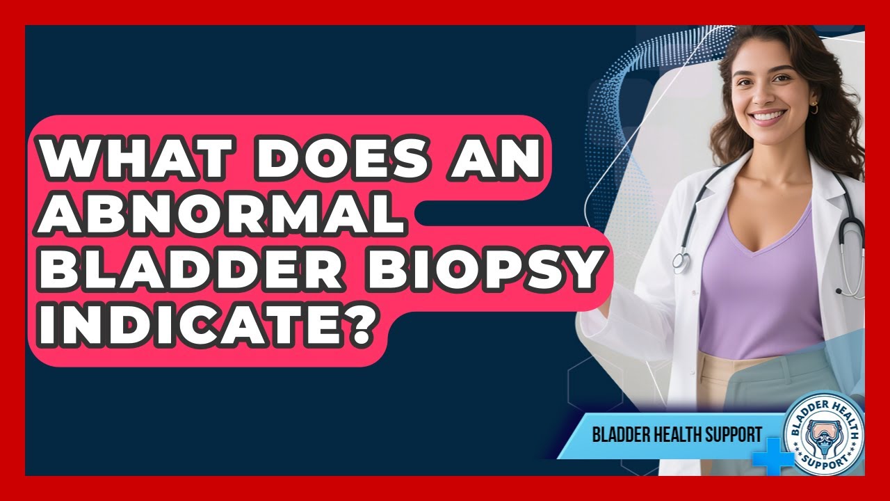 What Does an Abnormal Bladder Biopsy Indicate? | Bladder Health Support News