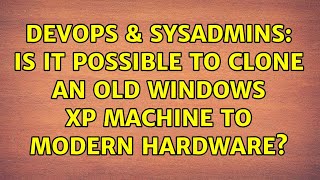 DevOps & SysAdmins: Is it possible to clone an old Windows XP machine to modern hardware?