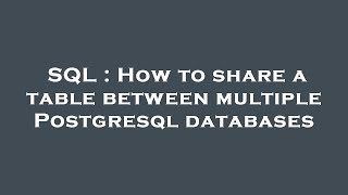 SQL : How to share a table between multiple Postgresql databases