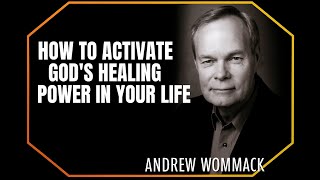 HOW TO ACTIVATE GOD'S HEALING POWER IN YOUR LIFE || ANDREW WOMMACK