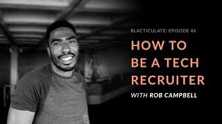 EP 46: HOW TO BE A TECH RECRUITER w/ Rob Campbell