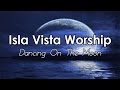 Isla vista worship  dancing on the moon lyrics