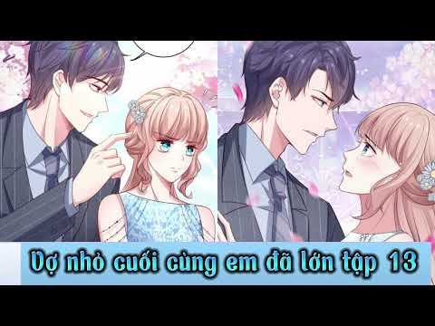 Video Truyện ngôn tình : Vợ nhỏ , cuối cùng em đã lớn tập 13 - youtube