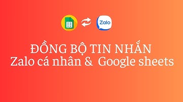 #zalo ĐỒNG BỘ TIN NHẮN Zalo cá nhân &  Google sheets