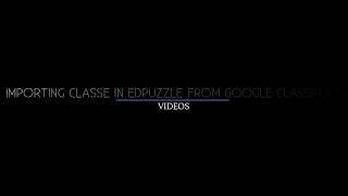 Importing Classes in edpuzzle From Google Classroom