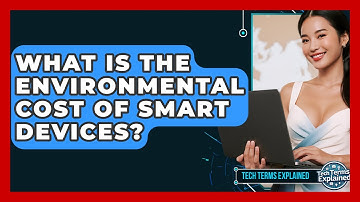 What Is The Environmental Cost Of Smart Devices? - Tech Terms Explained