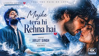 Mujhe Tera Hi Rehna Hai | Arijit Singh | Animo | Soulful Sad Romantic Song 2026 | Heart Touching