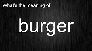 What's the meaning of "burger", How to pronounce burger?