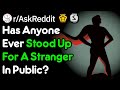 Standing Up For People In Public (r/AskReddit)