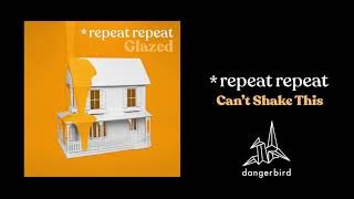 *repeat repeat - Can't Shake This