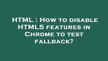 HTML : How to disable HTML5 features in Chrome to test fallback?