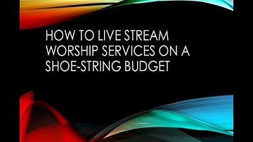 How to Live Stream Your Worship Services on a Small Budget