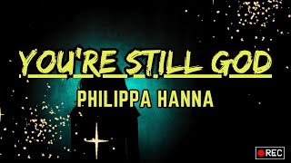 Video thumbnail of "You're Still God (Lyrics) - Philippa Hanna - You still reign and You're still God"