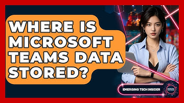 Where Is Microsoft Teams Data Stored? - Emerging Tech Insider