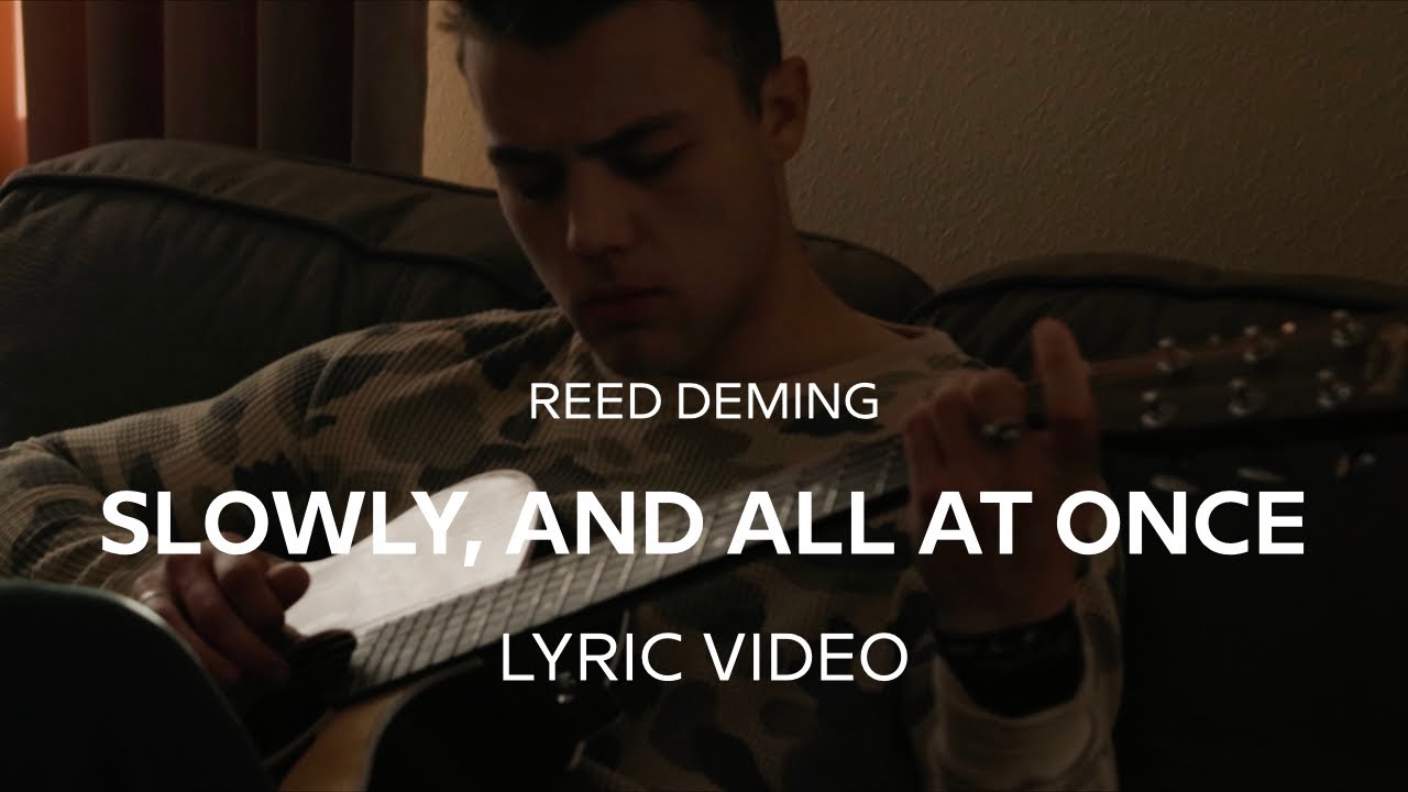 Watch Reed Deming - slowly, and all at once (Lyric Video) on YouTube Watch Reed Deming - slowly, and all at once (Lyric Video) on YouTube