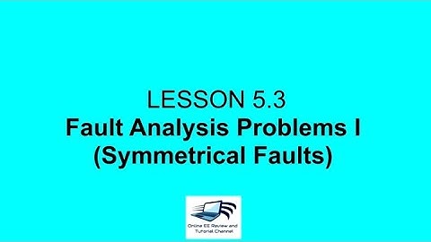 Lecture 5.3. Fault Analysis Problems PART I (Symmetrical Faults)