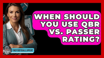 When Should You Use QBR Vs. Passer Rating? - The Football Xpert