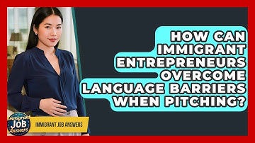 How Can Immigrant Entrepreneurs Overcome Language Barriers When Pitching? - Immigrant Job Answers