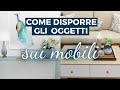 Come DISPORRE OGGETTI SUI MOBILI in modo elegante e ordinato. Trucchi e regole per non sbagliare più