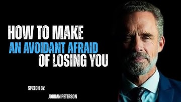 How to Make an Avoidant Afraid of Losing You | Jordan Peterson Motivation