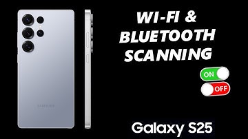 How To Enable / Disable Wi-Fi & Bluetooth Scanning On Samsung Galaxy S25 / S25 Ultra