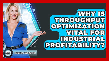 Why Is Throughput Optimization Vital For Industrial Profitability? - Industrial Tech Insights