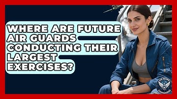 Where Are Future Air Guards Conducting Their Largest Exercises? - Air Guard Commanders